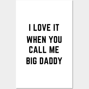 I love it when you call me big daddy Posters and Art